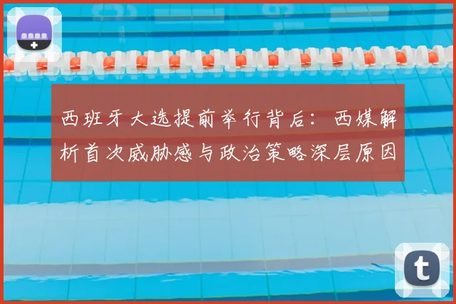 西班牙大选提前举行背后：西媒解析首次威胁感与政治策略深层原因